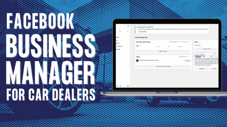 The Complete Guide to Facebook Business Manager for Car Dealerships (2023): Sell Cars Like a Marketing Pro